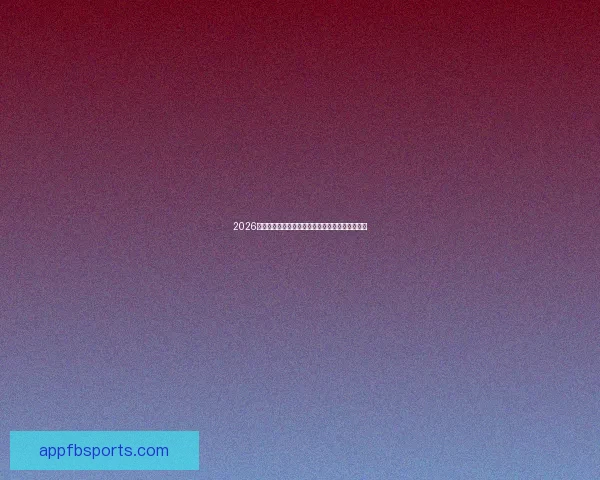 2026世界杯投注指南全面解析让彩民轻松掌握投注技巧